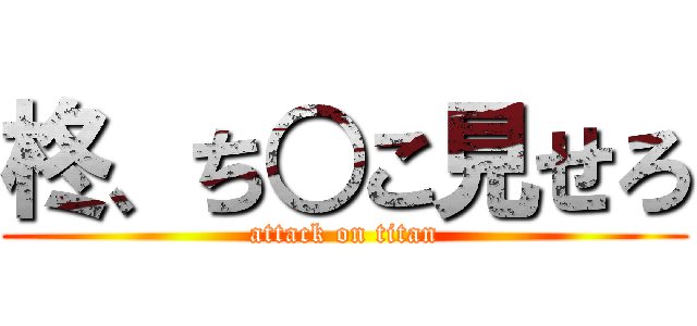 柊、ち○こ見せろ (attack on titan)
