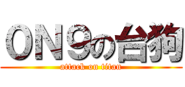 ０Ｎ９の台狗 (attack on titan)