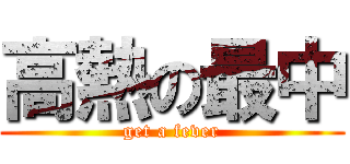 高熱の最中 (get a fever)