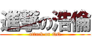 進撃の浩倫 (attack on QQ)