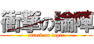 衝撃の論陣 (attack on logic)