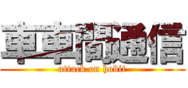車車間通信 (attack on hobit)