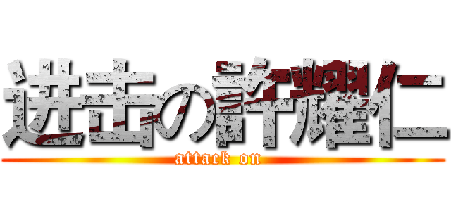 进击の許耀仁 (attack on )