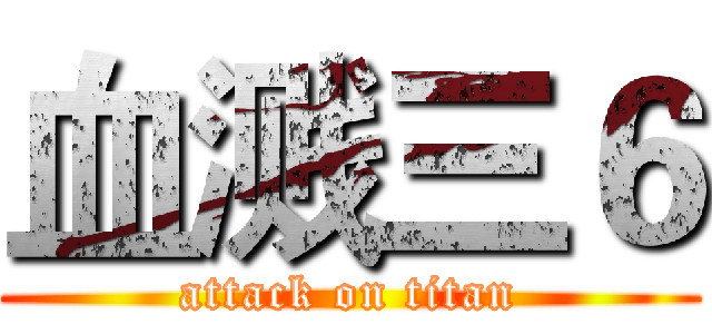 血溅三６ (attack on titan)