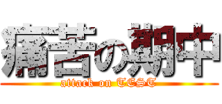 痛苦の期中 (attack on TEST)