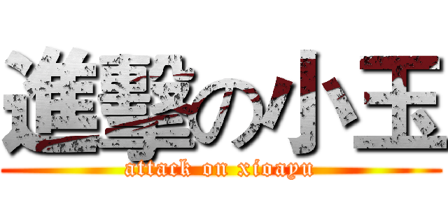 進擊の小玉 (attack on xioayu)