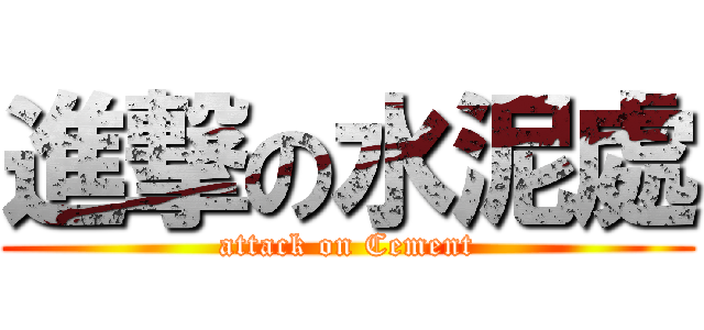 進撃の水泥處 (attack on Cement)