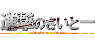 進撃のさいとー (attack on saitoo)