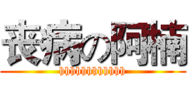 丧病の阿楠 (hhhhhhhhhhhh)