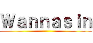 Ｗａｎｎａｓｉｎ ()