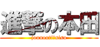 進撃の本田 (jounouti、sisu)
