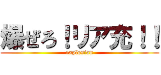 爆ぜろ！リア充！！ (explosion)