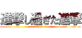 進撃し過ぎた進撃 (attack on titan)