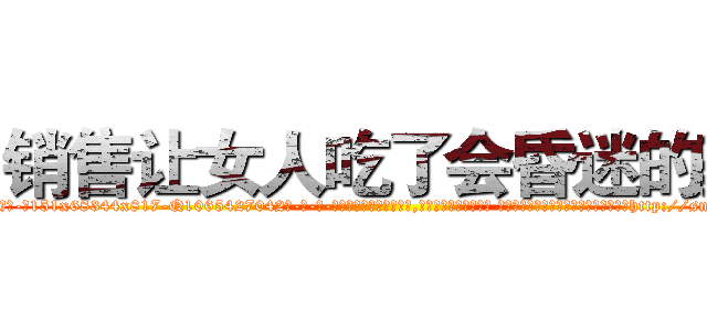 销售让女人吃了会昏迷的药 (销售让女人吃了会昏迷的药【电-话151x68344x817-Q1065427042元-吉-药-业】我们做的是长期生意,靠的是老客户长期支持 销售让女人吃了会昏迷的药在发表了一篇http://sngk.net/PLTdeD

参考消息网我们做的是长期生意,靠的是老客户长期支持也许我们早该意识到，就连鲍勃·霍斯金斯（金球奖戏剧类电影男主角 
)