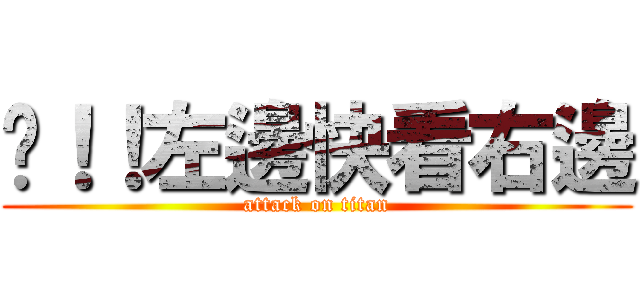 ㄟ！！左邊快看右邊 (attack on titan)