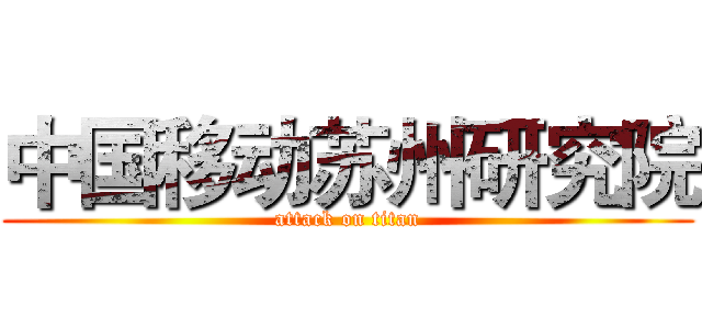 中国移动苏州研究院 (attack on titan)