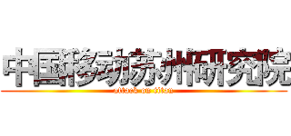 中国移动苏州研究院 (attack on titan)