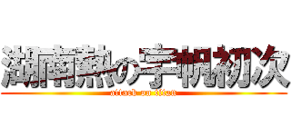 湖南熱の宇帆初次 (attack on titan)