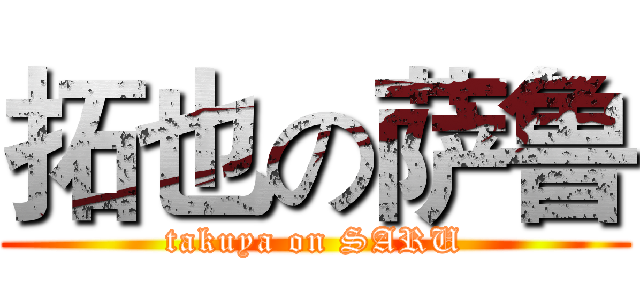 拓也の萨鲁 (takuya on SARU)