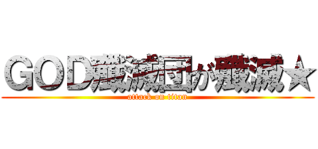 ＧＯＤ殲滅団が殲滅★ (attack on titan)