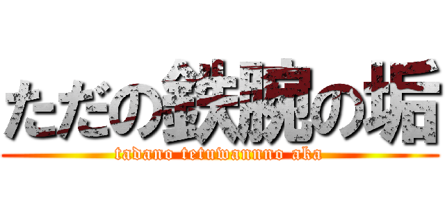 ただの鉄腕の垢 (tadano tetuwannno aka)