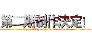 第二期制作決定！ (Phase II production decision!)