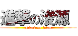 進撃の浚源  (attack on titan)