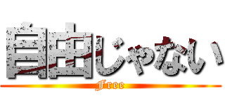 自由じゃない (Free)