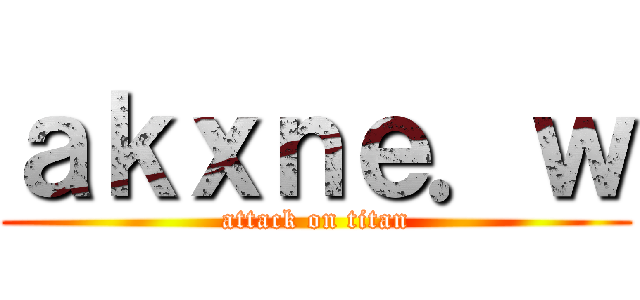 ａｋｘｎｅ．ｗ (attack on titan)