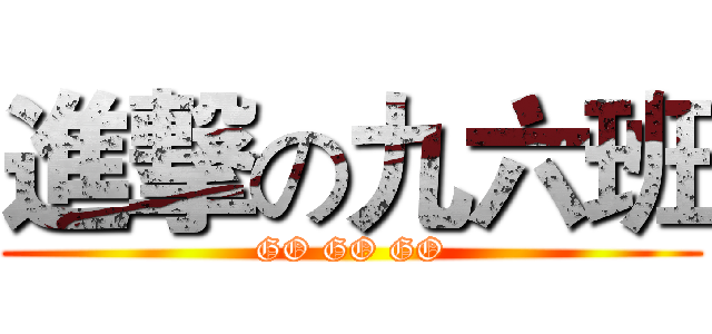 進撃の九六班 (GO GO GO)