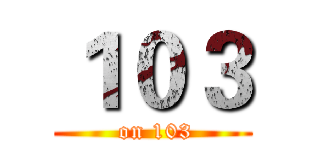 １０３ ( on 103)