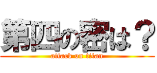 第四の密は？ (attack on titan)