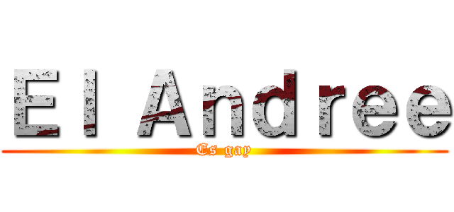 Ｅｌ Ａｎｄｒｅｅ (Es gay)