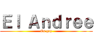 Ｅｌ Ａｎｄｒｅｅ (Es gay)