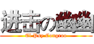进击の幽幽 (El Psy Congroo)