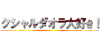クシャルダオラ大好き！ ()