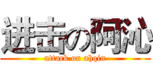 进击の阿沁 (attack on ahqin)