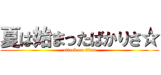 夏は始まったばかりさ☆ (attack on titan)