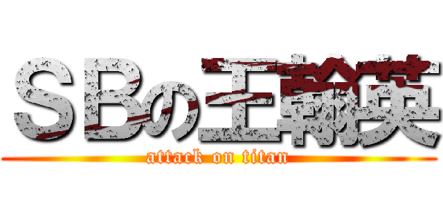 ＳＢの王翰英 (attack on titan)