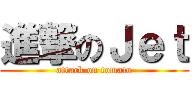 進撃のＪｅｔ (attack on tomato)