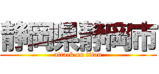 静岡県静岡市 (attack on titan)