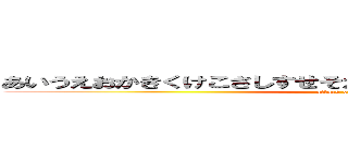 あいうえおかきくけこさしすせそたちつてとなにぬねとはひふへほ (attack on titan)