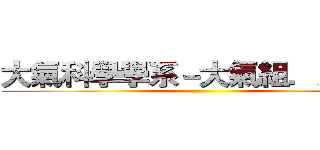 大氣科學學系－大氣組．太空組 ()