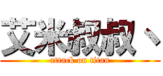 艾米叔叔丶 (attack on titan)