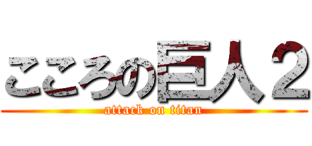 こころの巨人２ (attack on titan)