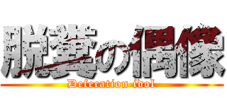 脱糞の偶像 (Defecation idol)