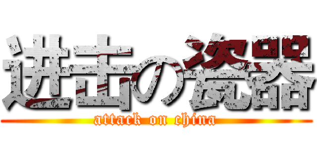 进击の瓷器 (attack on china)