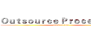 Ｏｕｔｓｏｕｒｃｅ Ｐｒｏｃｅｓｓｉｎｇ (attack on titan)