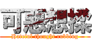 可惡想揉 (Hateful thought rubbing)