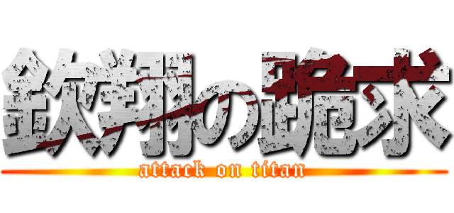 欽翔の跪求 (attack on titan)